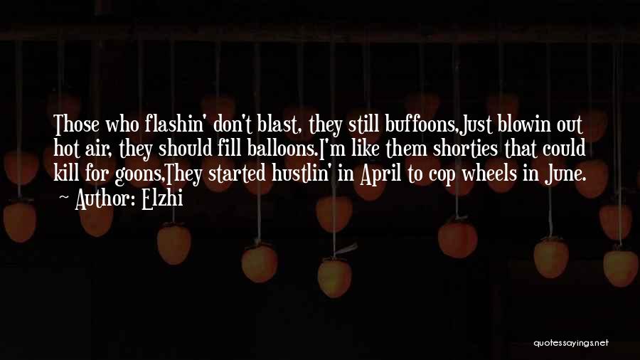 Elzhi Quotes: Those Who Flashin' Don't Blast, They Still Buffoons,just Blowin Out Hot Air, They Should Fill Balloons.i'm Like Them Shorties That