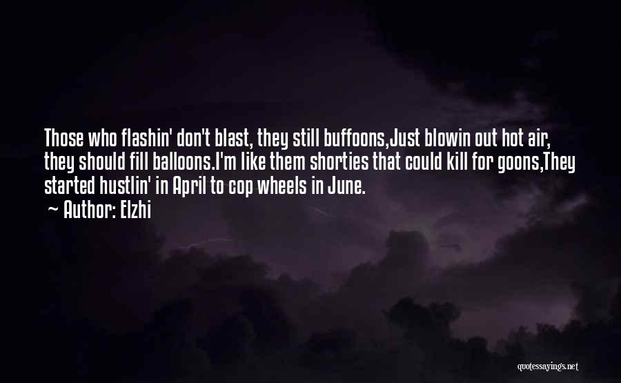 Elzhi Quotes: Those Who Flashin' Don't Blast, They Still Buffoons,just Blowin Out Hot Air, They Should Fill Balloons.i'm Like Them Shorties That