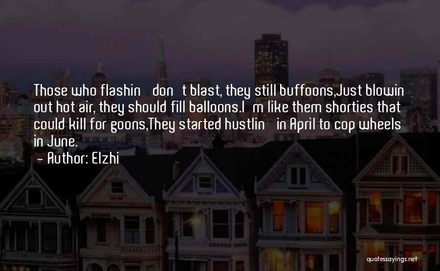 Elzhi Quotes: Those Who Flashin' Don't Blast, They Still Buffoons,just Blowin Out Hot Air, They Should Fill Balloons.i'm Like Them Shorties That