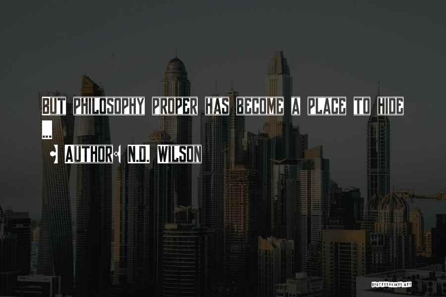 N.D. Wilson Quotes: But Philosophy Proper Has Become A Place To Hide ...