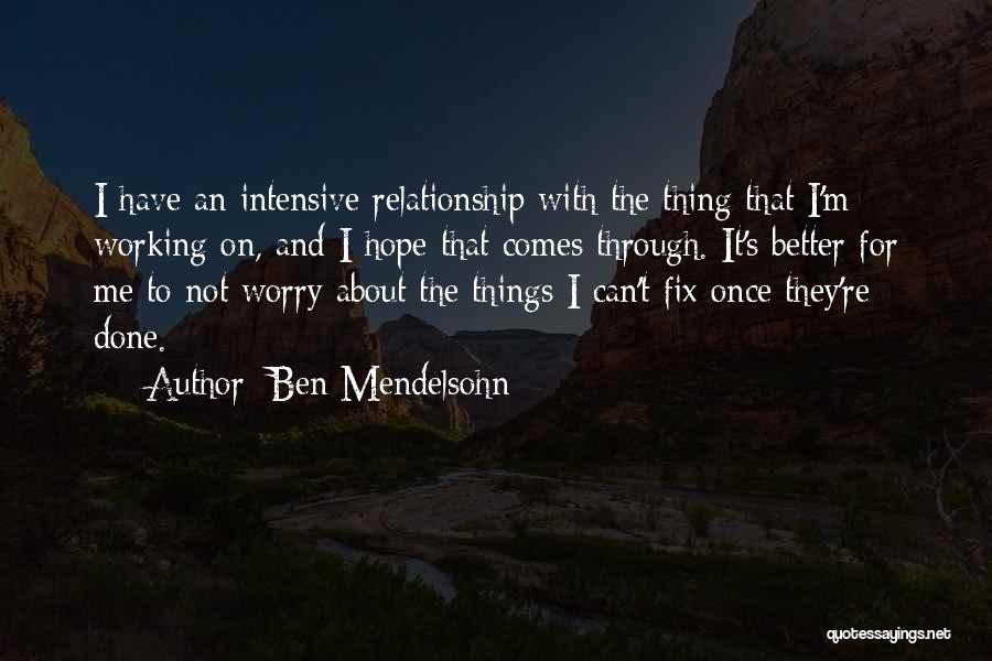 Ben Mendelsohn Quotes: I Have An Intensive Relationship With The Thing That I'm Working On, And I Hope That Comes Through. It's Better