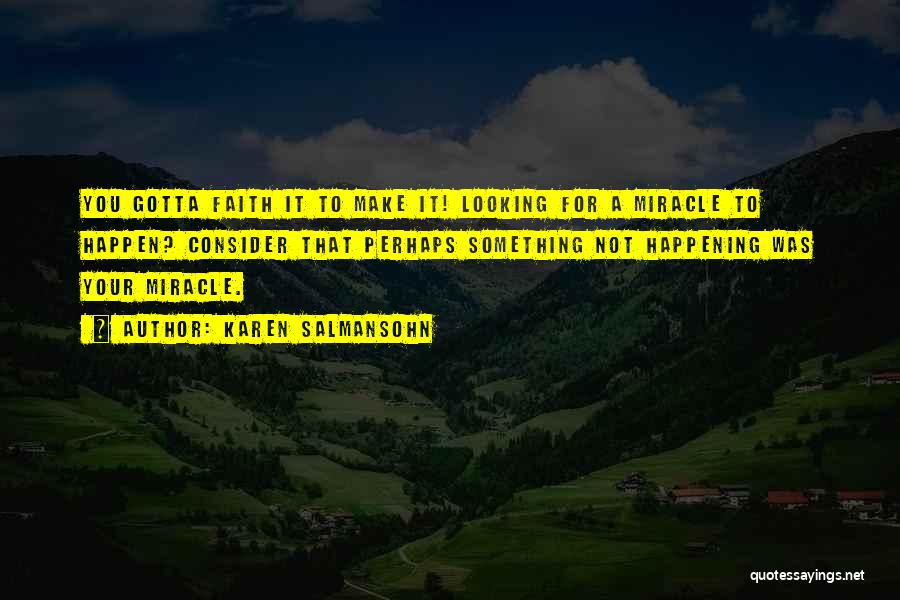 Karen Salmansohn Quotes: You Gotta Faith It To Make It! Looking For A Miracle To Happen? Consider That Perhaps Something Not Happening Was