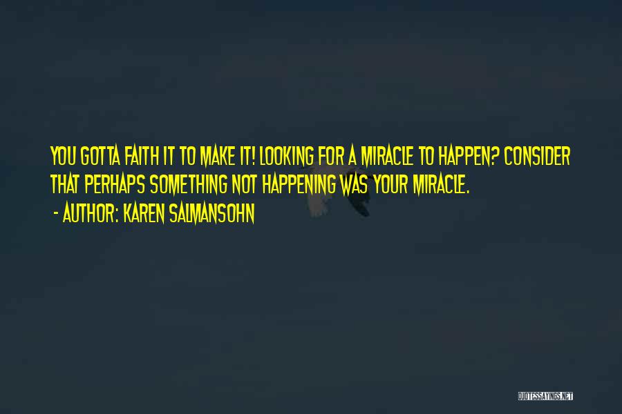 Karen Salmansohn Quotes: You Gotta Faith It To Make It! Looking For A Miracle To Happen? Consider That Perhaps Something Not Happening Was