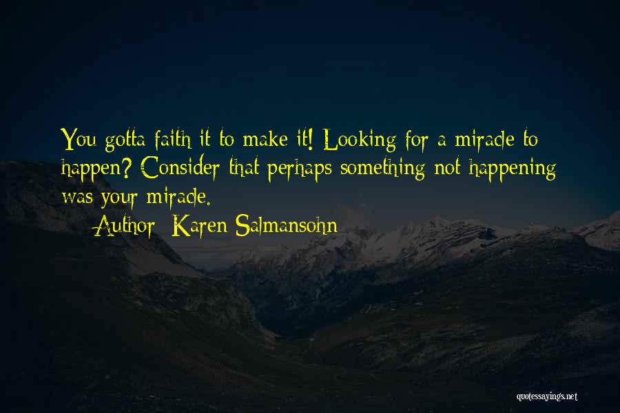 Karen Salmansohn Quotes: You Gotta Faith It To Make It! Looking For A Miracle To Happen? Consider That Perhaps Something Not Happening Was