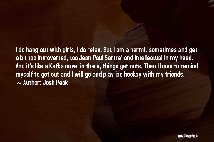 Josh Peck Quotes: I Do Hang Out With Girls, I Do Relax. But I Am A Hermit Sometimes And Get A Bit Too