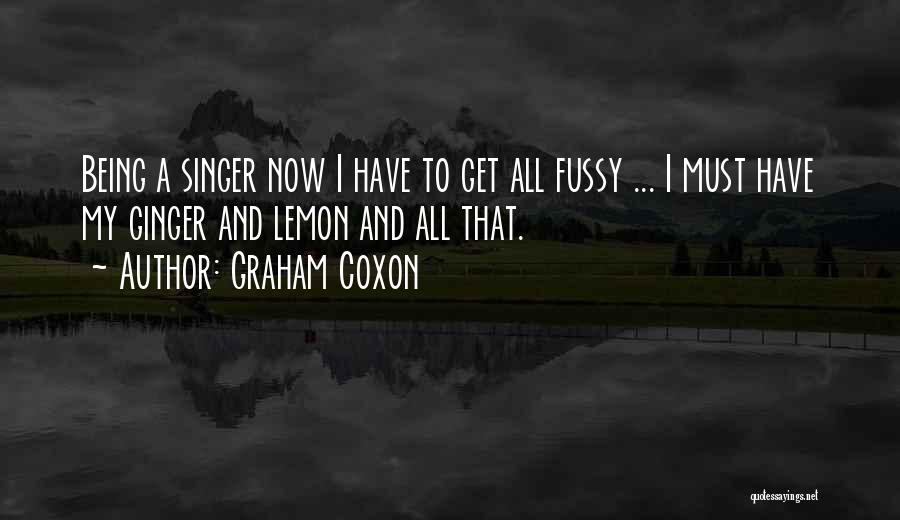 Graham Coxon Quotes: Being A Singer Now I Have To Get All Fussy ... I Must Have My Ginger And Lemon And All