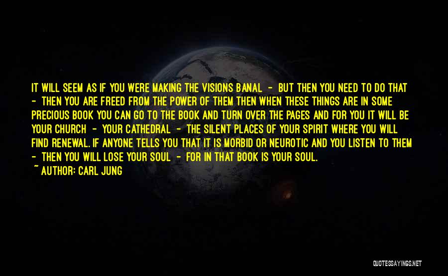 Carl Jung Quotes: It Will Seem As If You Were Making The Visions Banal - But Then You Need To Do That -