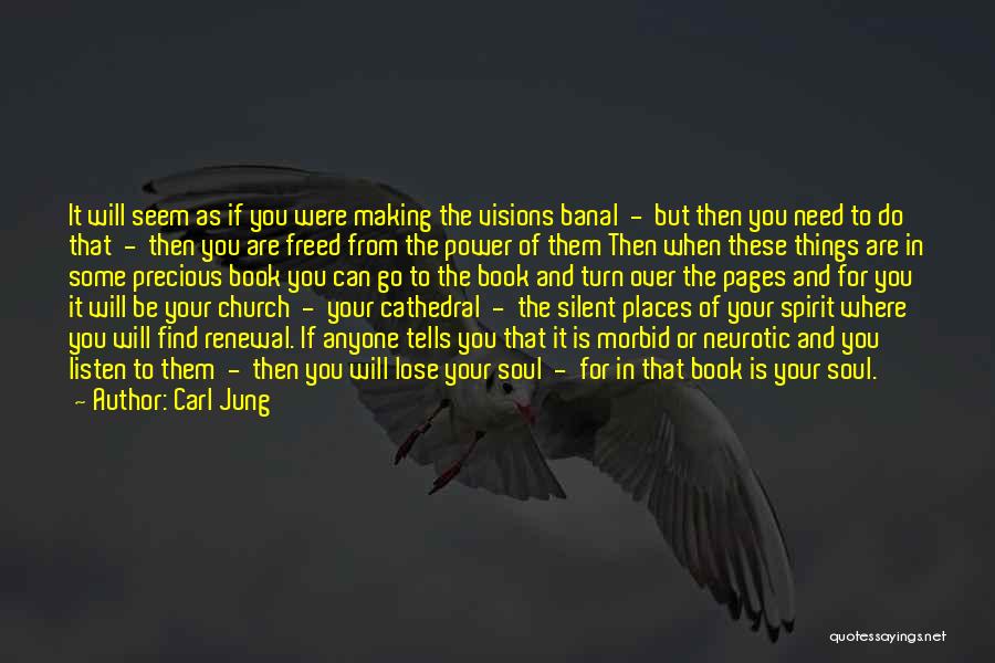 Carl Jung Quotes: It Will Seem As If You Were Making The Visions Banal - But Then You Need To Do That -