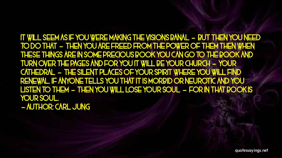 Carl Jung Quotes: It Will Seem As If You Were Making The Visions Banal - But Then You Need To Do That -