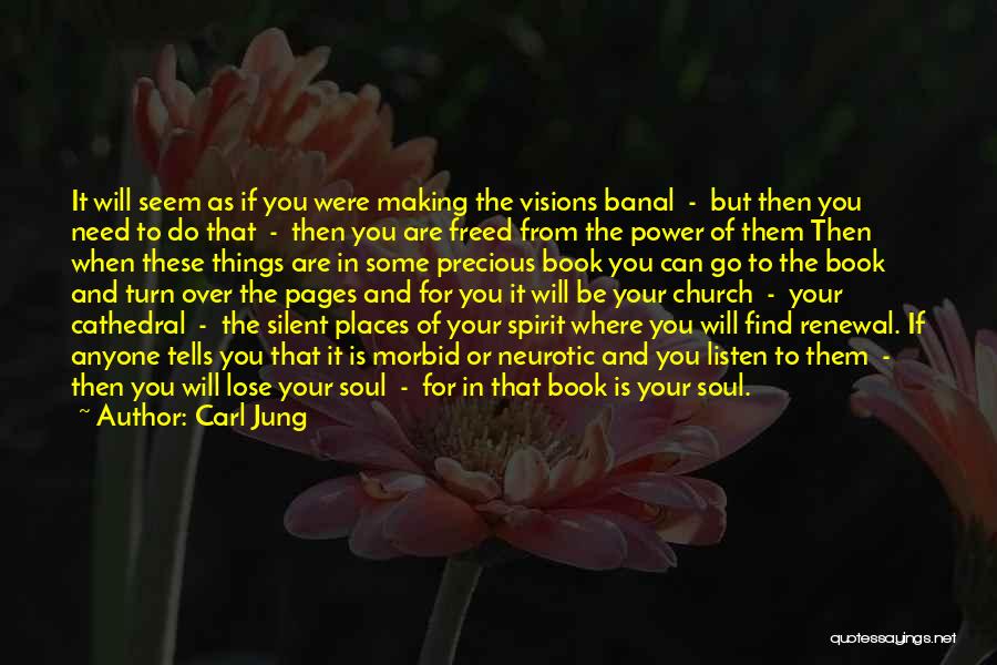 Carl Jung Quotes: It Will Seem As If You Were Making The Visions Banal - But Then You Need To Do That -