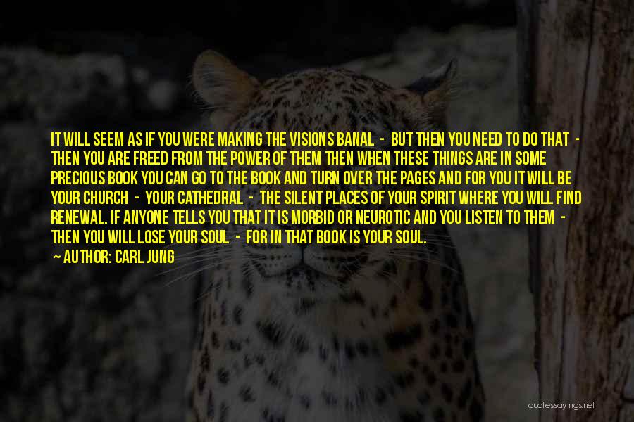 Carl Jung Quotes: It Will Seem As If You Were Making The Visions Banal - But Then You Need To Do That -