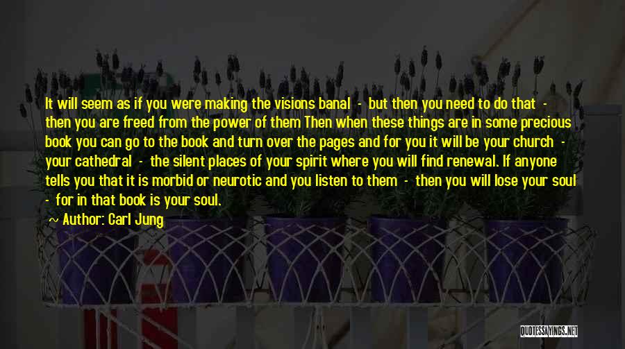 Carl Jung Quotes: It Will Seem As If You Were Making The Visions Banal - But Then You Need To Do That -