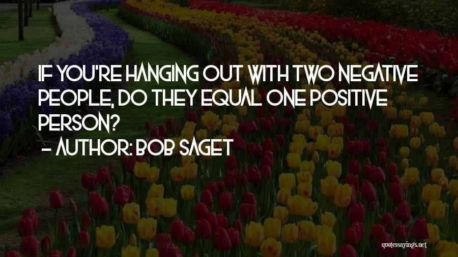 Bob Saget Quotes: If You're Hanging Out With Two Negative People, Do They Equal One Positive Person?