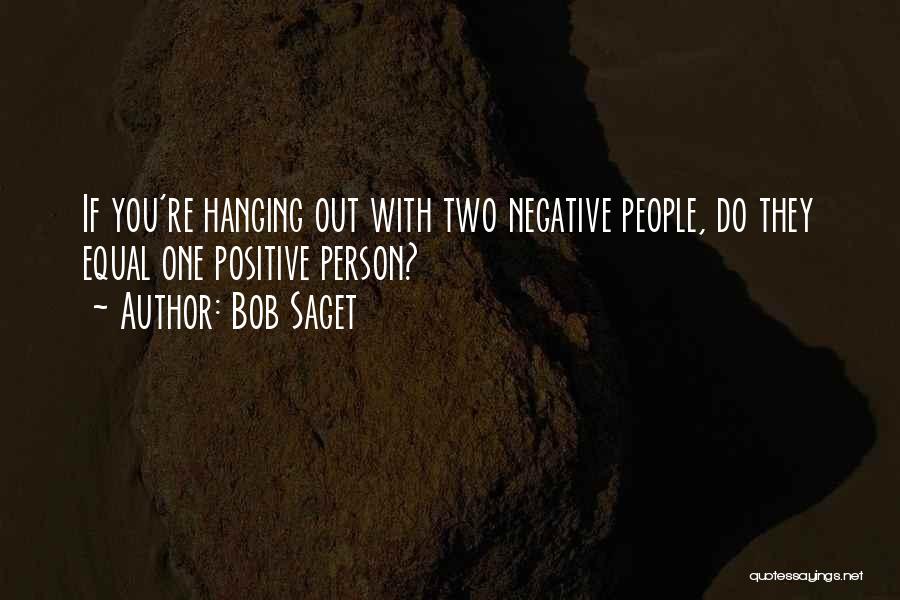 Bob Saget Quotes: If You're Hanging Out With Two Negative People, Do They Equal One Positive Person?