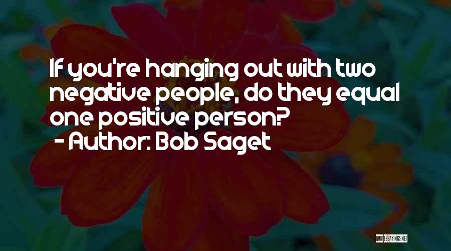 Bob Saget Quotes: If You're Hanging Out With Two Negative People, Do They Equal One Positive Person?