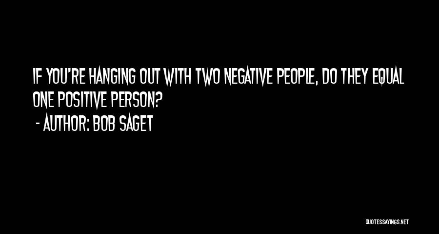 Bob Saget Quotes: If You're Hanging Out With Two Negative People, Do They Equal One Positive Person?