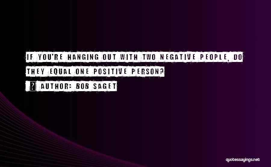 Bob Saget Quotes: If You're Hanging Out With Two Negative People, Do They Equal One Positive Person?