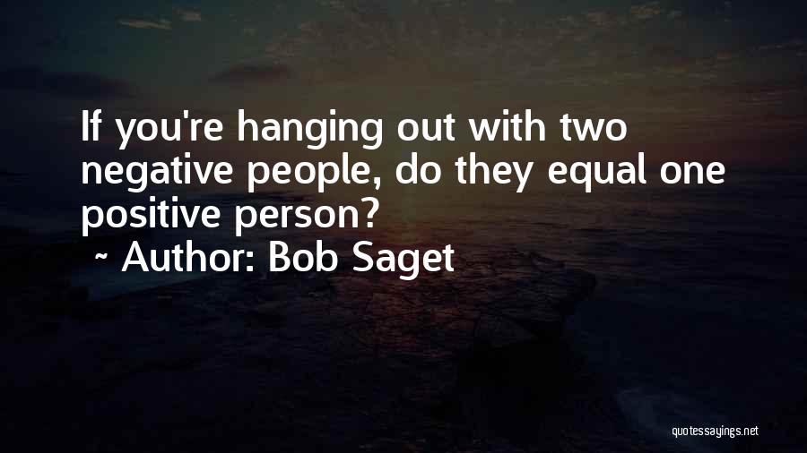 Bob Saget Quotes: If You're Hanging Out With Two Negative People, Do They Equal One Positive Person?