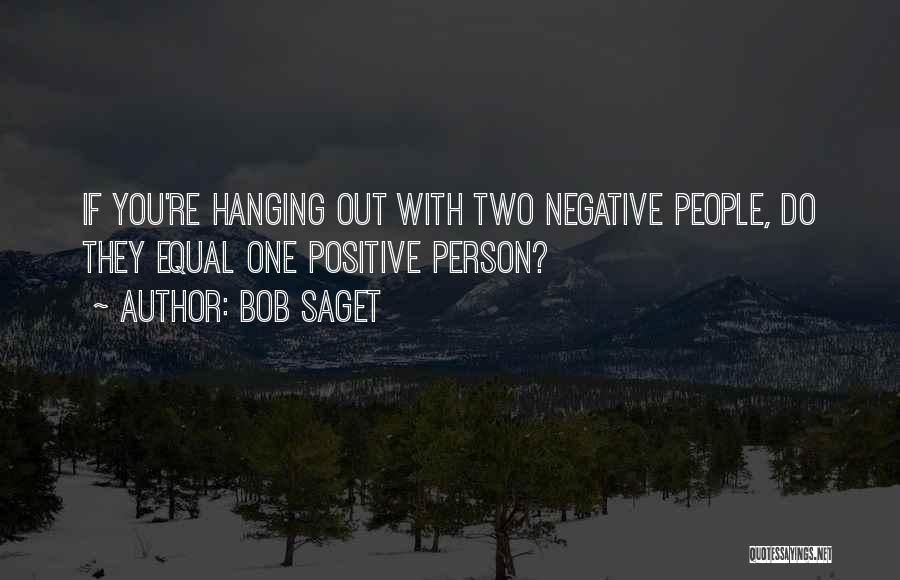 Bob Saget Quotes: If You're Hanging Out With Two Negative People, Do They Equal One Positive Person?