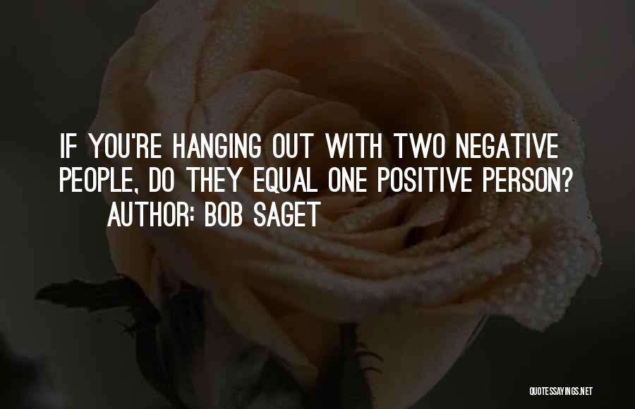 Bob Saget Quotes: If You're Hanging Out With Two Negative People, Do They Equal One Positive Person?