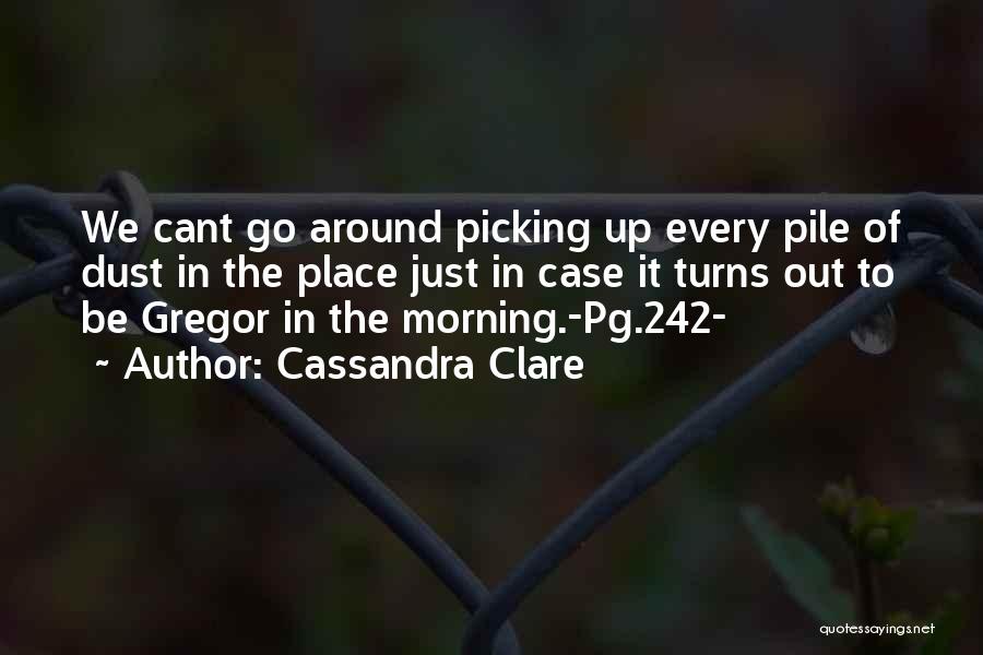 Cassandra Clare Quotes: We Cant Go Around Picking Up Every Pile Of Dust In The Place Just In Case It Turns Out To