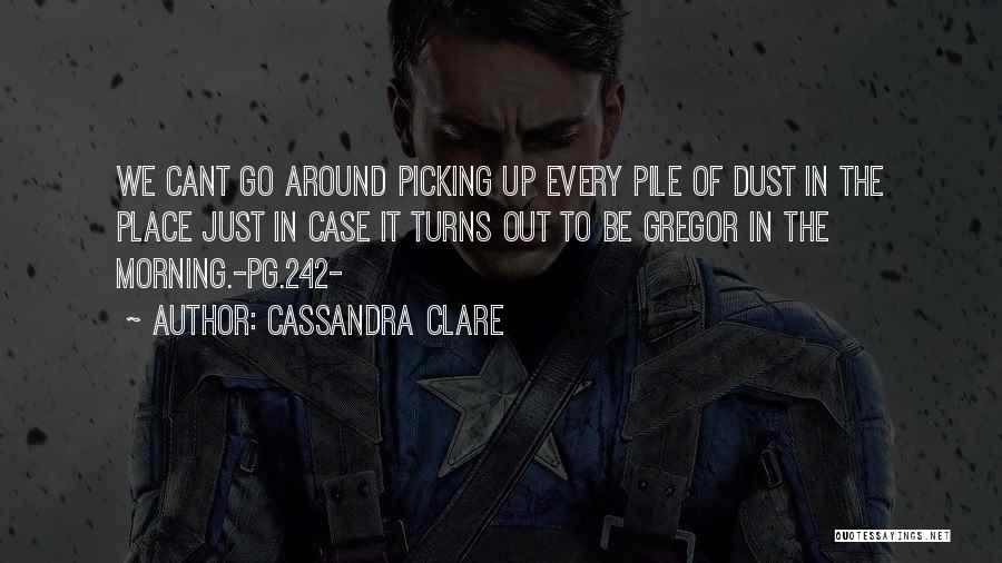 Cassandra Clare Quotes: We Cant Go Around Picking Up Every Pile Of Dust In The Place Just In Case It Turns Out To