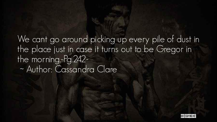 Cassandra Clare Quotes: We Cant Go Around Picking Up Every Pile Of Dust In The Place Just In Case It Turns Out To