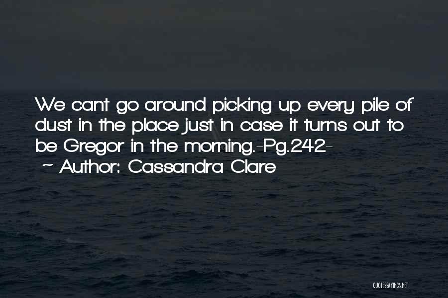 Cassandra Clare Quotes: We Cant Go Around Picking Up Every Pile Of Dust In The Place Just In Case It Turns Out To