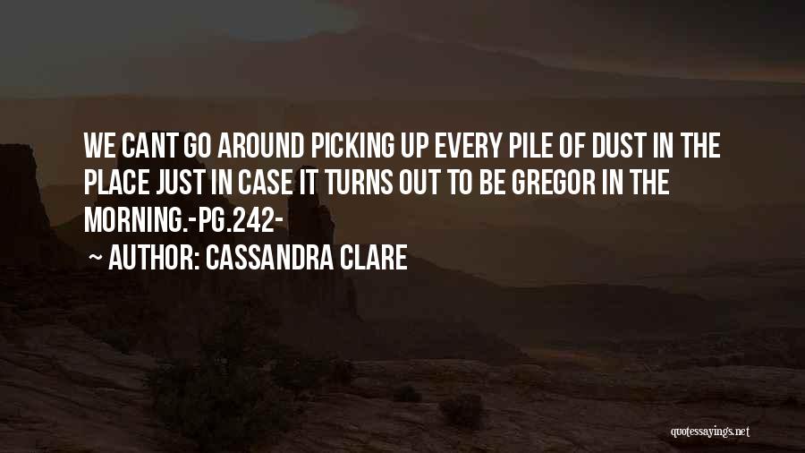 Cassandra Clare Quotes: We Cant Go Around Picking Up Every Pile Of Dust In The Place Just In Case It Turns Out To