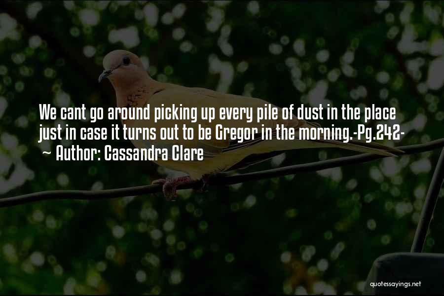 Cassandra Clare Quotes: We Cant Go Around Picking Up Every Pile Of Dust In The Place Just In Case It Turns Out To