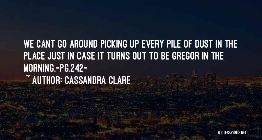 Cassandra Clare Quotes: We Cant Go Around Picking Up Every Pile Of Dust In The Place Just In Case It Turns Out To