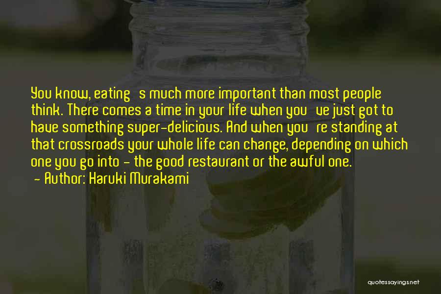 Haruki Murakami Quotes: You Know, Eating's Much More Important Than Most People Think. There Comes A Time In Your Life When You've Just