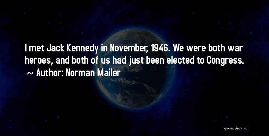 Norman Mailer Quotes: I Met Jack Kennedy In November, 1946. We Were Both War Heroes, And Both Of Us Had Just Been Elected