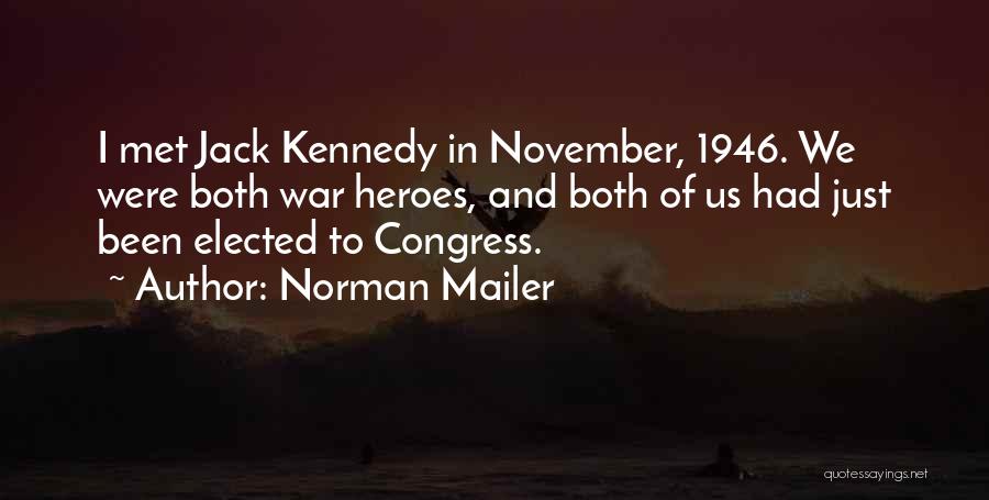 Norman Mailer Quotes: I Met Jack Kennedy In November, 1946. We Were Both War Heroes, And Both Of Us Had Just Been Elected