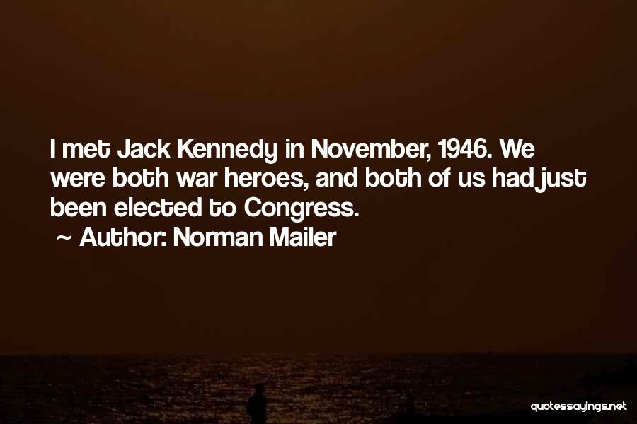 Norman Mailer Quotes: I Met Jack Kennedy In November, 1946. We Were Both War Heroes, And Both Of Us Had Just Been Elected