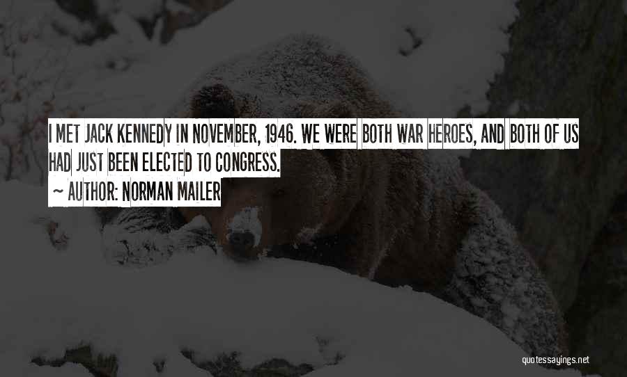 Norman Mailer Quotes: I Met Jack Kennedy In November, 1946. We Were Both War Heroes, And Both Of Us Had Just Been Elected