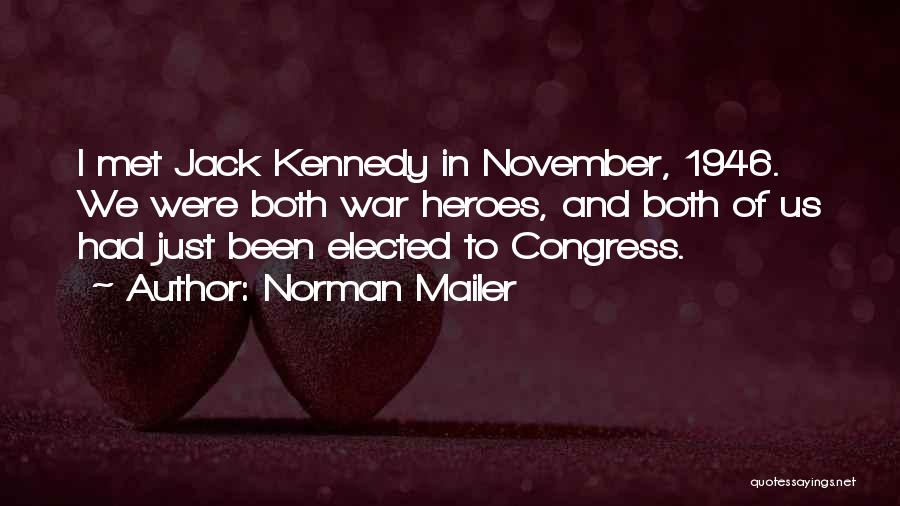 Norman Mailer Quotes: I Met Jack Kennedy In November, 1946. We Were Both War Heroes, And Both Of Us Had Just Been Elected