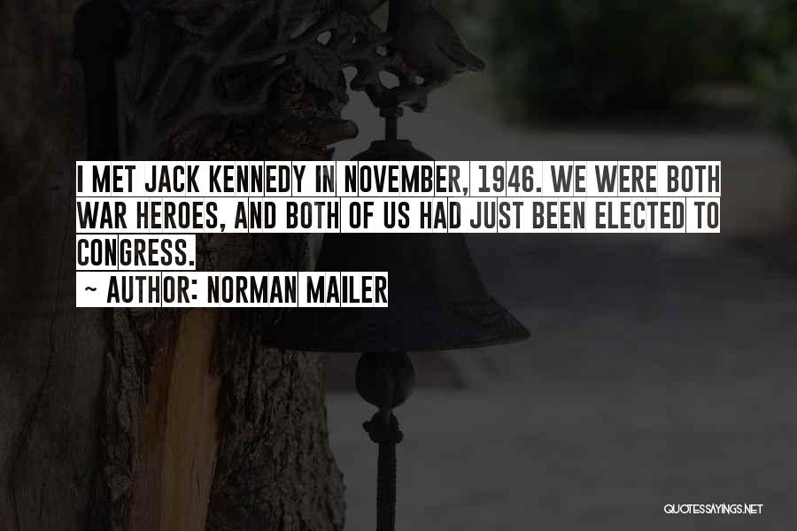 Norman Mailer Quotes: I Met Jack Kennedy In November, 1946. We Were Both War Heroes, And Both Of Us Had Just Been Elected