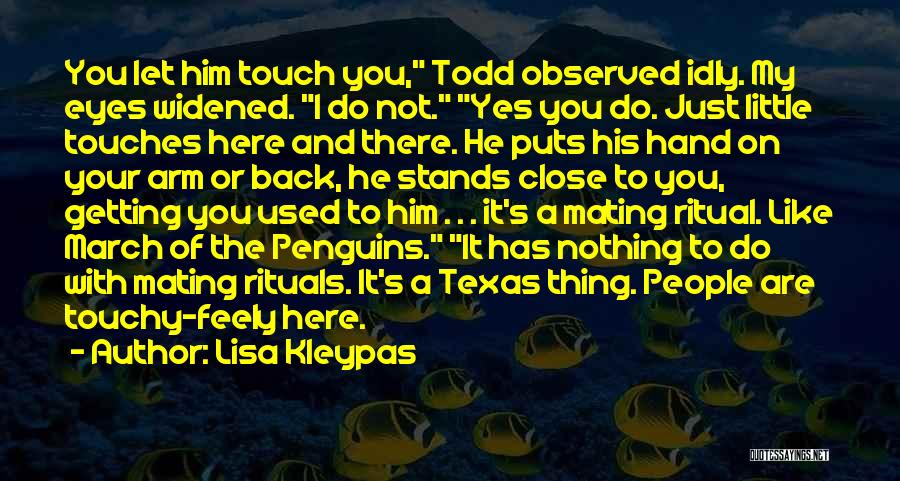 Lisa Kleypas Quotes: You Let Him Touch You, Todd Observed Idly. My Eyes Widened. I Do Not. Yes You Do. Just Little Touches