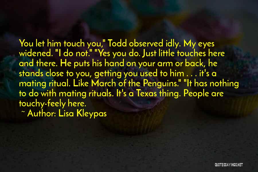 Lisa Kleypas Quotes: You Let Him Touch You, Todd Observed Idly. My Eyes Widened. I Do Not. Yes You Do. Just Little Touches