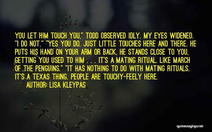 Lisa Kleypas Quotes: You Let Him Touch You, Todd Observed Idly. My Eyes Widened. I Do Not. Yes You Do. Just Little Touches