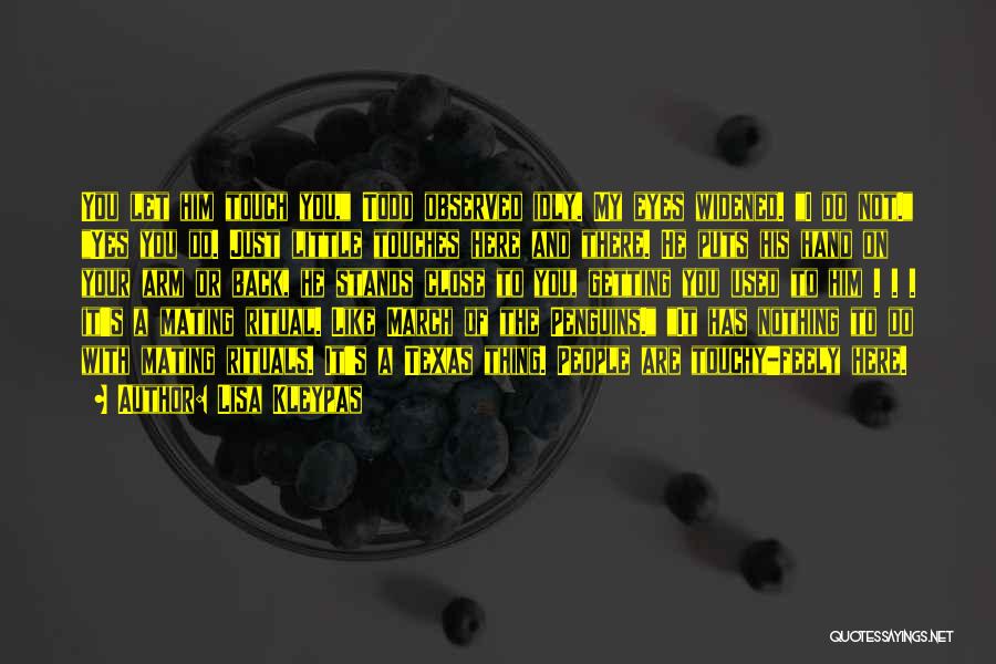 Lisa Kleypas Quotes: You Let Him Touch You, Todd Observed Idly. My Eyes Widened. I Do Not. Yes You Do. Just Little Touches