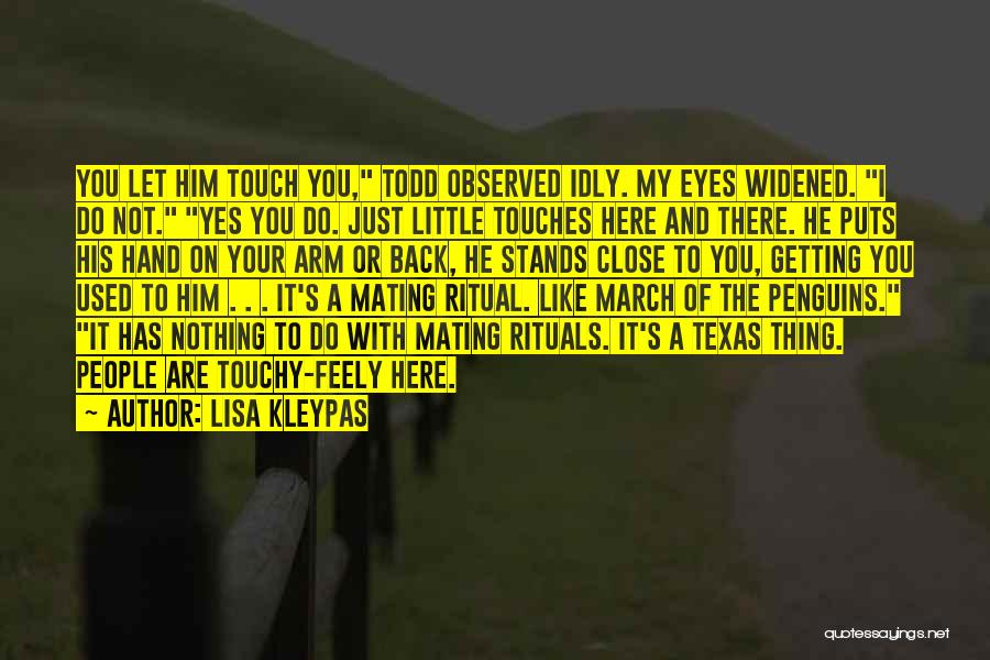 Lisa Kleypas Quotes: You Let Him Touch You, Todd Observed Idly. My Eyes Widened. I Do Not. Yes You Do. Just Little Touches