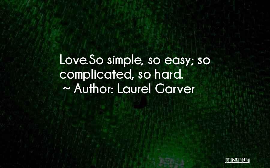 Laurel Garver Quotes: Love.so Simple, So Easy; So Complicated, So Hard.