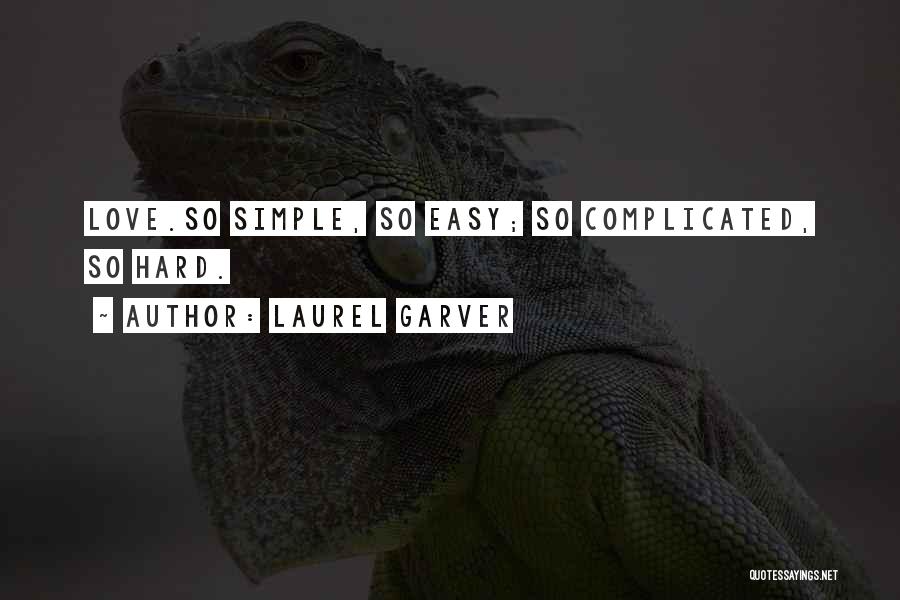 Laurel Garver Quotes: Love.so Simple, So Easy; So Complicated, So Hard.