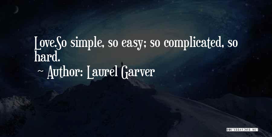 Laurel Garver Quotes: Love.so Simple, So Easy; So Complicated, So Hard.