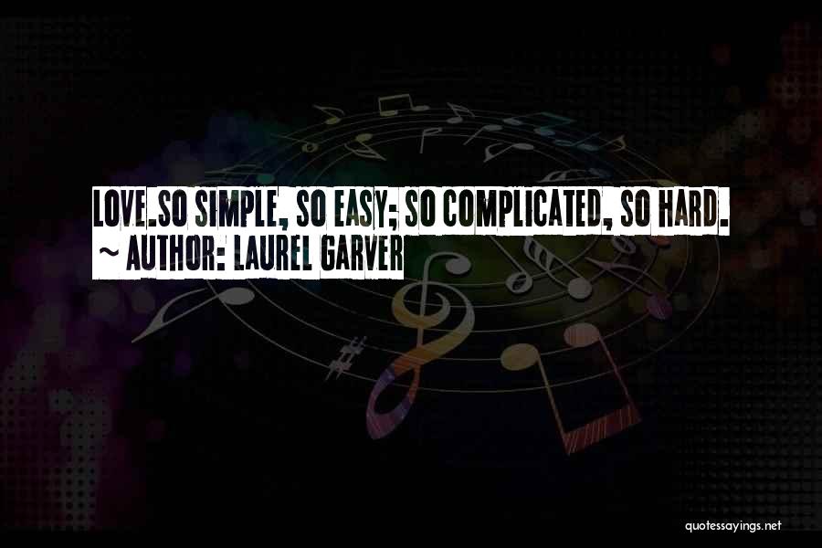 Laurel Garver Quotes: Love.so Simple, So Easy; So Complicated, So Hard.