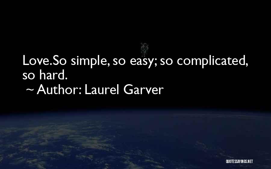 Laurel Garver Quotes: Love.so Simple, So Easy; So Complicated, So Hard.