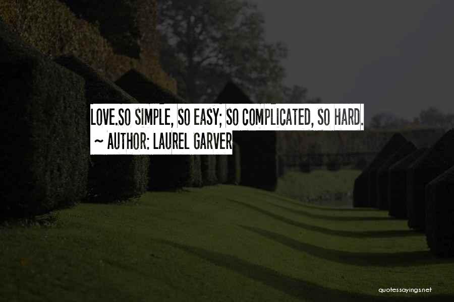 Laurel Garver Quotes: Love.so Simple, So Easy; So Complicated, So Hard.