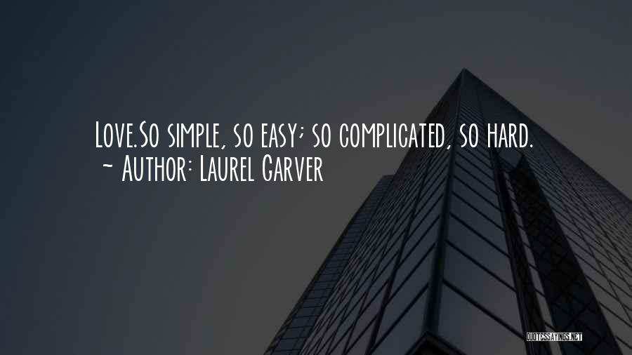 Laurel Garver Quotes: Love.so Simple, So Easy; So Complicated, So Hard.